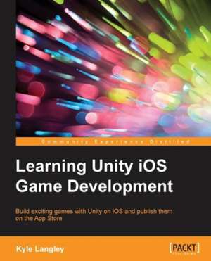 Learning Unity IOS Game Development: Building Apps with Html5 Websockets de Kyle Langley