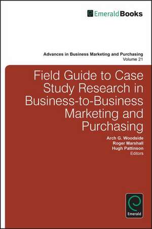 Field Guide to Case Study Research in Business–to–Business Marketing and Purchasing de Arch G. Woodside