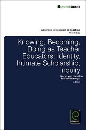 Knowing, Becoming, Doing as Teacher Educators – Identity, Intimate Scholarship, Inquiry de Stefinee E. Pinnegar