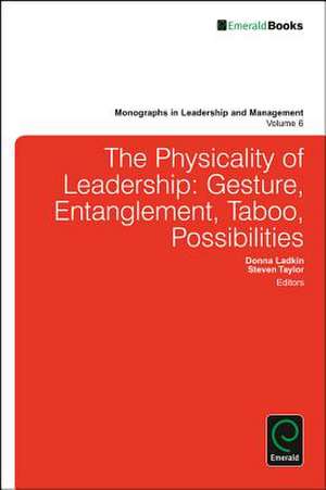 Physicality of Leadership – Gesture, Entanglement, Taboo, Possibilities de Donna Ladkin