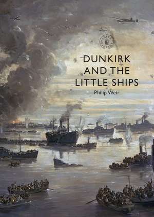 Dunkirk and the Little Ships de Philip Weir