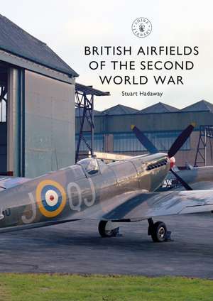 British Airfields of the Second World War de Stuart Hadaway