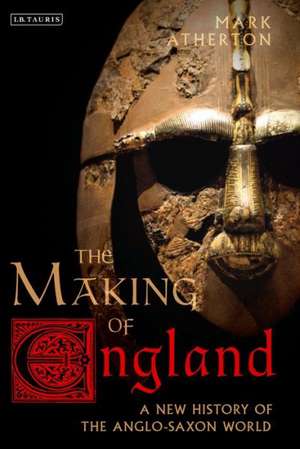 The Making of England: A New History of the Anglo-Saxon World de Mark Atherton