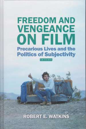 Freedom and Vengeance on Film: Precarious Lives and the Politics of Subjectivity de Robert E. Watkins