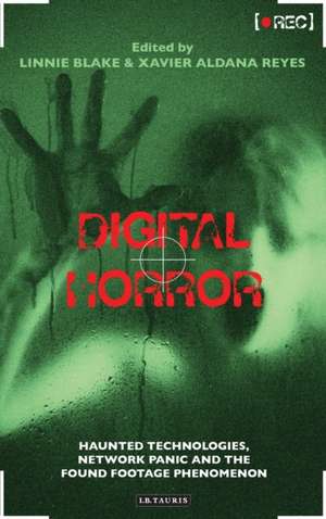 Digital Horror: Haunted Technologies, Network Panic and the Found Footage Phenomenon de Dr Xavier Aldana Reyes