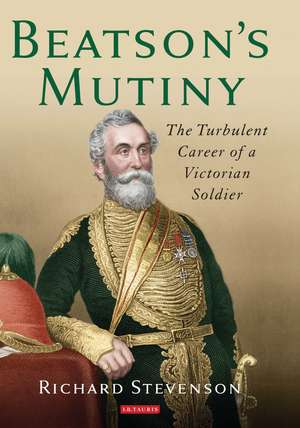 Beatson's Mutiny: The Turbulent Career of a Victorian Soldier de Richard Stevenson