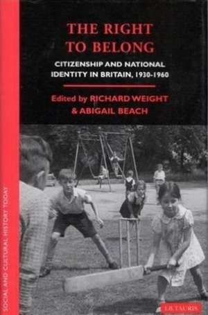 The Right to Belong: Citizenship and National Identity in Britain 1930-1960 de Richard Weight