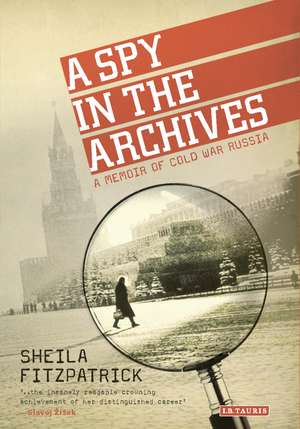 A Spy in the Archives: A Memoir of Cold War Russia de Sheila Fitzpatrick