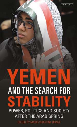 Yemen and the Search for Stability: Power, Politics and Society After the Arab Spring de Marie-Christine Heinze