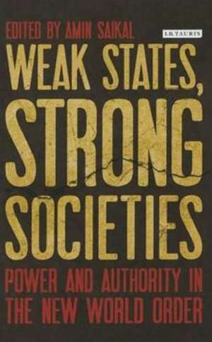 Weak States, Strong Societies: Power and Authority in the New World Order de Amin Saikal