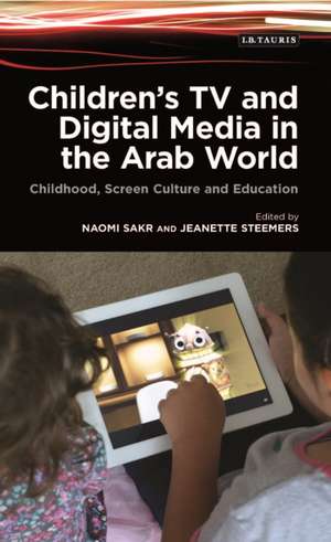 Children's TV and Digital Media in the Arab World: Childhood, Screen Culture and Education de Naomi Sakr