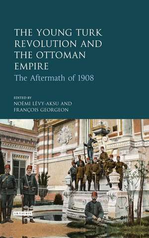 The Young Turk Revolution and the Ottoman Empire: The Aftermath of 1908 de Noémi Lévy-Aksu