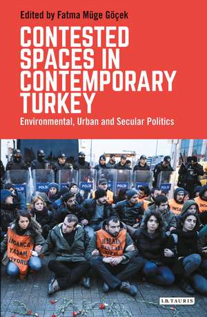 Contested Spaces in Contemporary Turkey: Environmental, Urban and Secular Politics de Fatma Müge Göçek