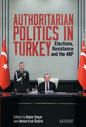 Authoritarian Politics in Turkey: Elections, Resistance and the AKP de Bahar Baser