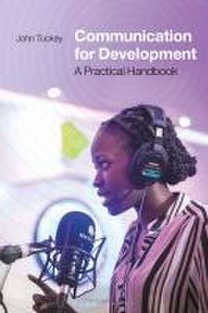 Communication for Development: A Practical Handbook de John Tuckey