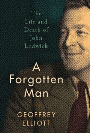 A Forgotten Man: The Life and Death of John Lodwick de Geoffrey Elliott