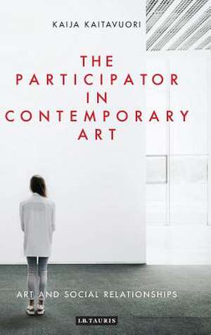 The Participator in Contemporary Art: Art and Social Relationships de Kaija Kaitavuori