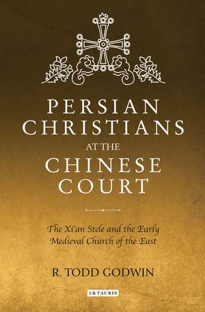 Persian Christians at the Chinese Court: The Xi'an Stele and the Early Medieval Church of the East de R. Todd Godwin