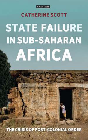 State Failure in Sub-Saharan Africa: The Crisis of Post-Colonial Order de Catherine Scott