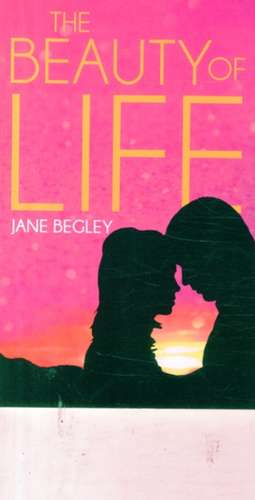 The Beauty of Life de Jane Begley