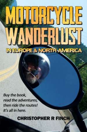 Motorcycle Wanderlust in Europe and North America de Christopher R. Finch