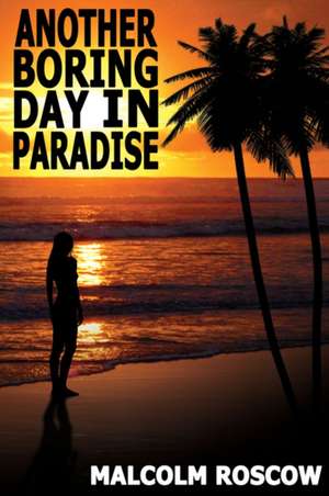 Another Boring Day in Paradise de Malcolm Roscow