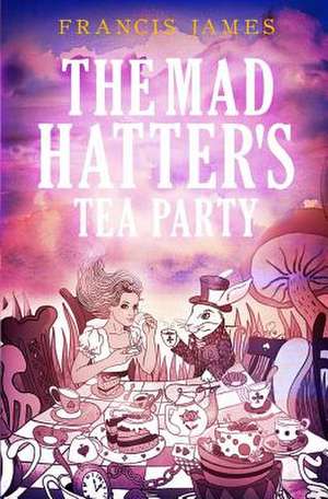 The Mad Hatters' Tea Party de Francis James