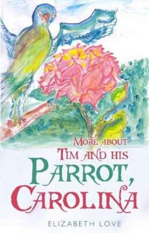 More About Tim and His Parrot Carolina de Elizabeth Love