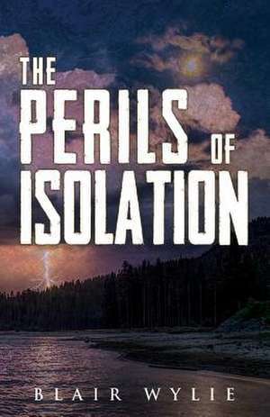 The Perils of Isolation de Blair Wylie