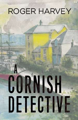 A Cornish Detective de Roger Harvey