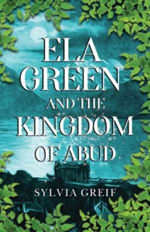 Ela Green and the Kingdom of Abud de Sylvia Greif