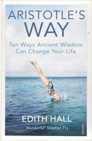 Aristotle's Way: How Ancient Wisdom Can Change Your Life de Edith Hall