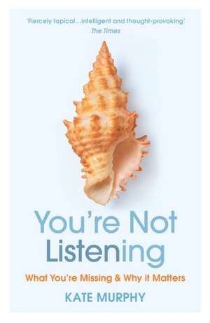 You're Not Listening: What You're Missing and Why It Matters de Kate Murphy