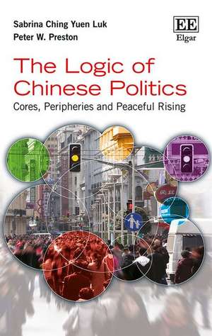 The Logic of Chinese Politics – Cores, Peripheries and Peaceful Rising de Sabrina C.y. Luk