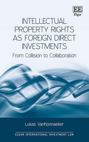 Intellectual Property Rights as Foreign Direct I – From Collision to Collaboration de Lukas Vanhonnaeker