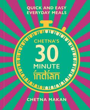 Chetna's 30 Minute Indian de Chetna Makan