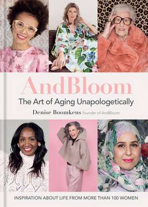 And Bloom The Art of Aging Unapologetically de Denise Boomkens