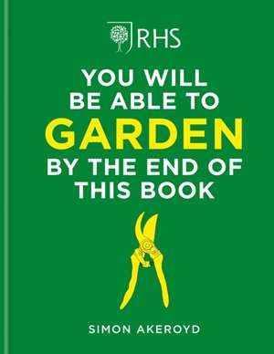 Rhs You Will Be Able to Garden by the End of This Book de Simon Akeroyd