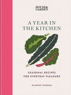 House & Garden A Year in the Kitchen de Blanche Vaughan