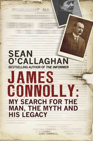 James Connolly: My Search for the Man, the Myth and His Legacy de Sean O'Callaghan