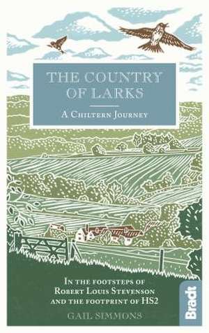 The Country of Larks: A Chiltern Journey in the Footsteps of Robert Louis Stevenson and the Footprint of Hs2 de Gail Simmons