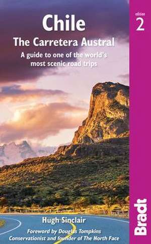 Chile: The Carretera Austral: A Guide to One of the World's Most Scenic Road Trips de Hugh Sinclair