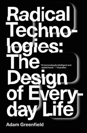 Radical Technologies: The Design of Everyday Life de Adam Greenfield