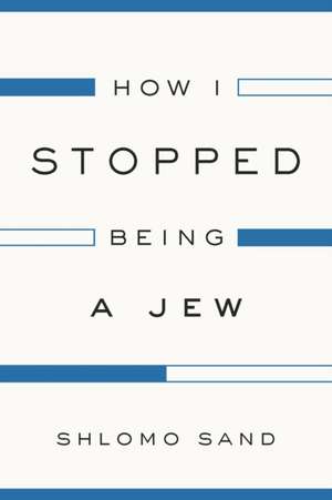 How I Stopped Being a Jew de Shlomo Sand