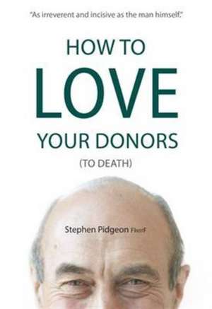 How to Love Your Donors (to Death) de Stephen Pidgeon