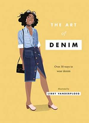 The Art of Denim: Over 30 Ways to Wear Denim de Libby Vanderploeg