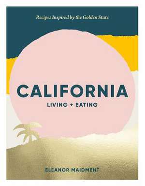 California: Living + Eating de Eleanor Maidment