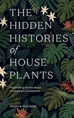 The Hidden Histories of Houseplants de Maddie Bailey