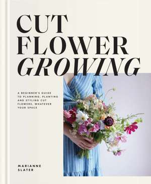 Cut Flower Growing de Marianne Slater