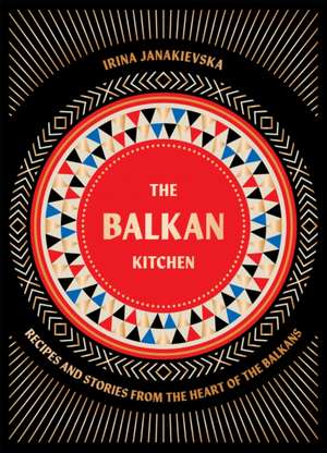 Balkan Kitchen de Irina Janakievska